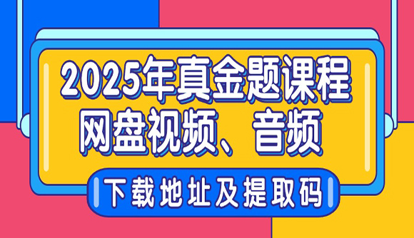 2025年真金題課程網(wǎng)盤視頻、音頻下載地址及提取碼